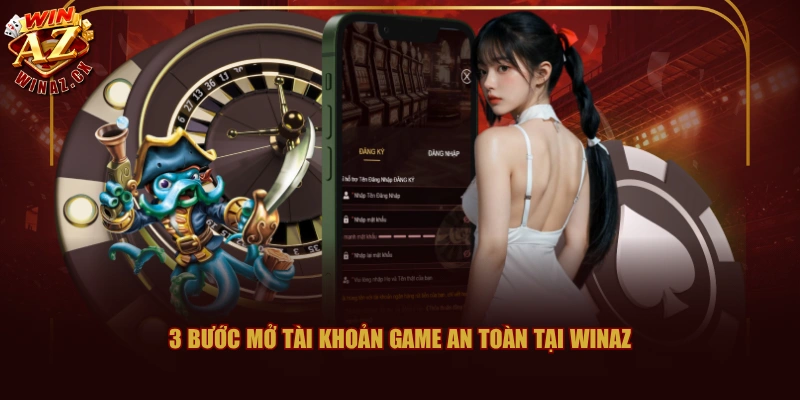 3 bước mở tài khoản game an toàn tại WINAZ