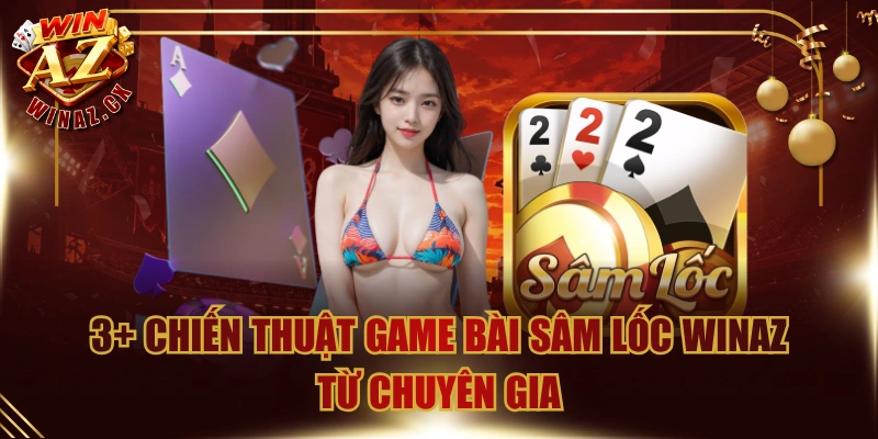 3+ Chiến thuật Game Bài Sâm Lốc WinAZ  Từ Chuyên Gia