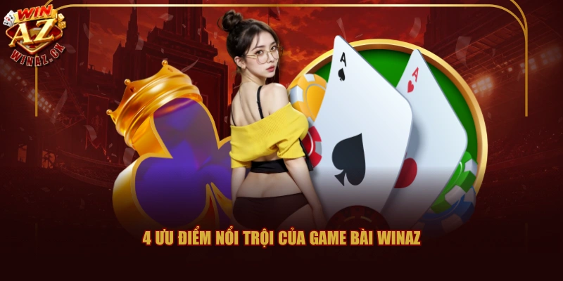 4 ưu điểm nổi trội của game bài Winaz