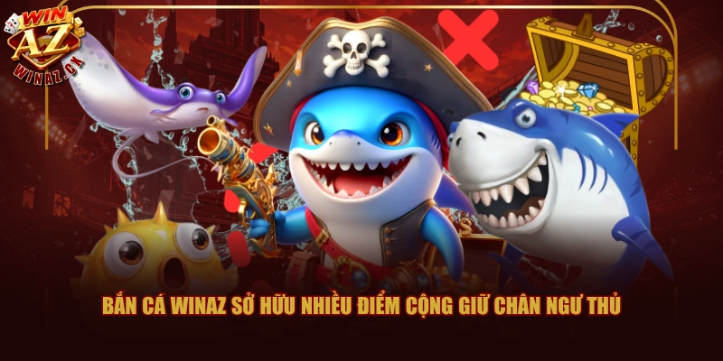 Bắn Cá WINAZ - Không Gian Săn Thủy Quái Cực Đỉnh 2026 2 Bắn cá WINAZ sở hữu nhiều điểm cộng giữ chân ngư thủ