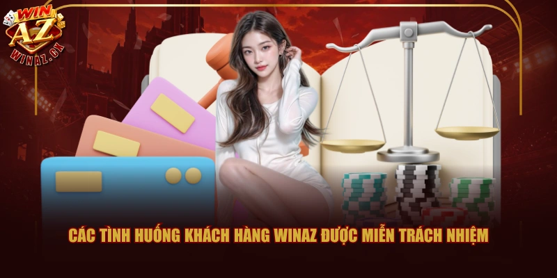 Các tình huống khách hàng WINAZ được miễn trách nhiệm
