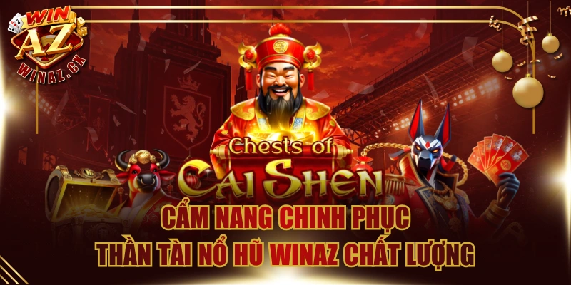 Cẩm Nang Chinh Phục Thần Tài Nổ Hũ Winaz Chất Lượng