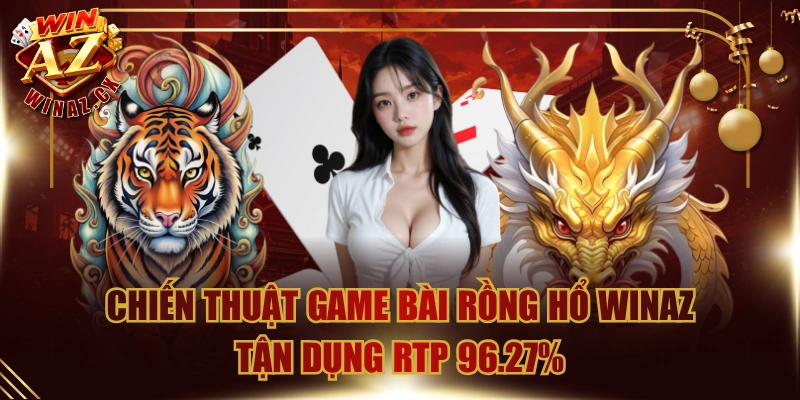Chiến Thuật Game Bài Rồng Hổ WINAZ Tận Dụng RTP 96.27%