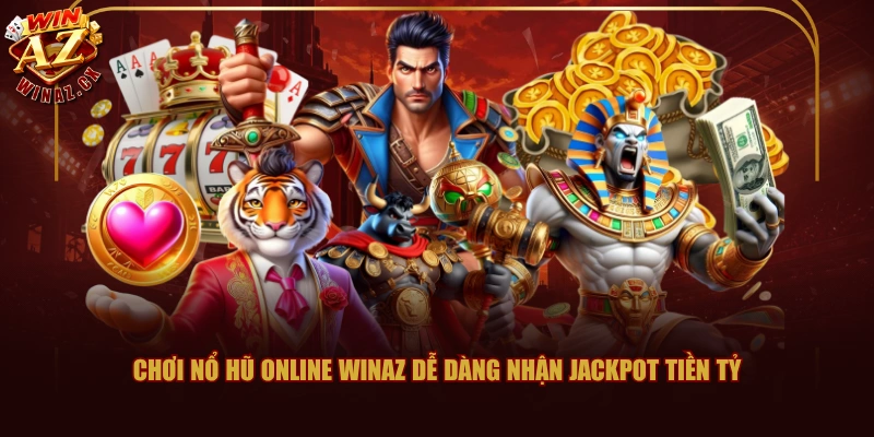Chơi Nổ Hũ Online WINAZ dễ dàng nhận Jackpot tiền tỷ
