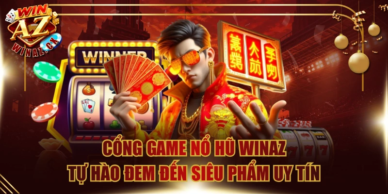 Cổng Game Nổ Hũ Winaz Tự Hào Đem Đến Siêu Phẩm Uy Tín