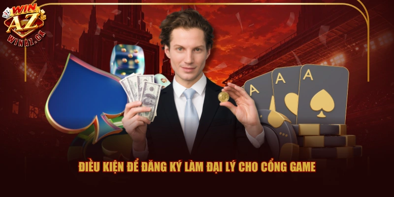 Đăng Ký Đại Lý WINAZ Đơn Giản - Hoa Hồng Lên Đến 60% 3 Điều kiện để đăng ký làm đại lý cho cổng game