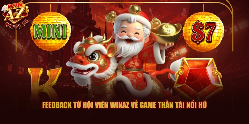 Feedback từ hội viên WINAZ về game Thần tài nổi hũ