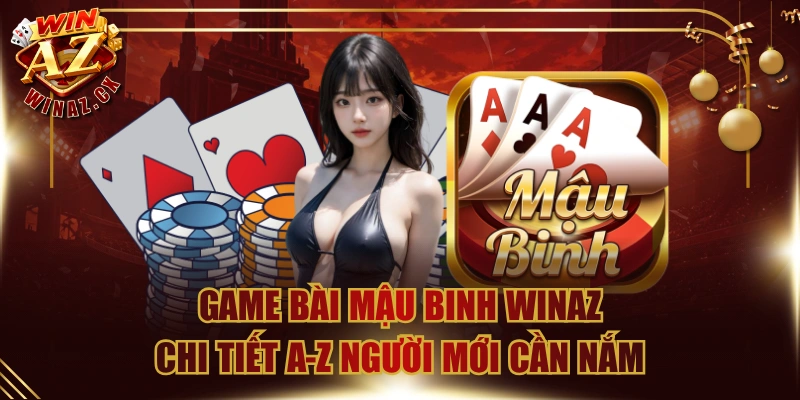 Game Bài Mậu Binh WinAZ Chi Tiết A-Z Người Mới Cần Nắm