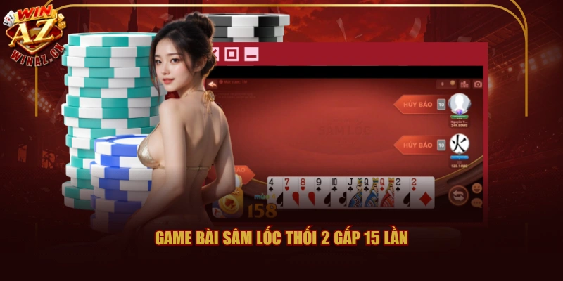 Game Bài Sâm Lốc thối 2 gấp 15 lần