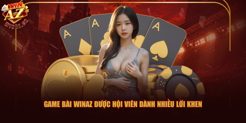 Game bài Winaz được hội viên dành nhiều lời khen