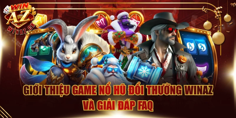 Giới Thiệu Game Nổ Hũ Đổi Thưởng Winaz Và Giải Đáp FAQ