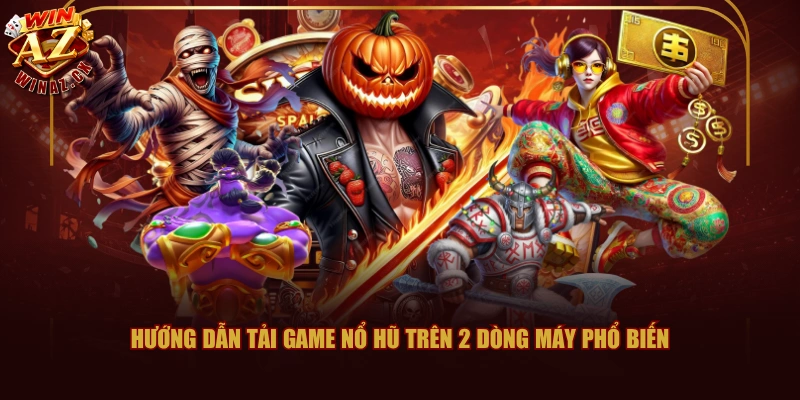 Hướng dẫn tải game nổ hũ trên 2 dòng máy phổ biến