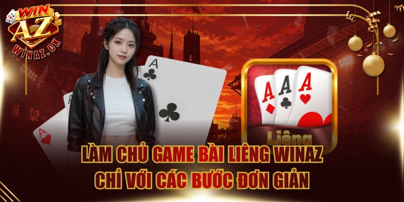 Làm Chủ Game Bài Liêng WinAZ Chỉ Với Các Bước Đơn Giản
