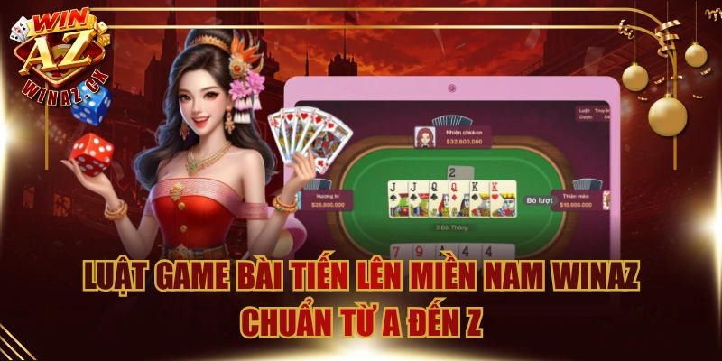 Luật Game Bài Tiến Lên Miền Nam WinAZ Chuẩn Từ A Đến Z