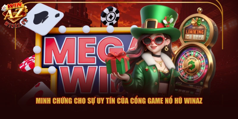 Minh chứng cho sự uy tín của cổng game nổ hũ WINAZ