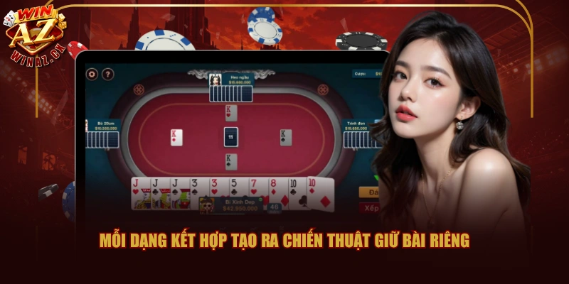 Mỗi dạng kết hợp tạo ra chiến thuật giữ bài riêng