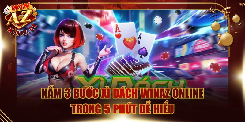 Nắm 3 Bước Xì Dách WinAZ Online Trong 5 Phút Dễ Hiểu
