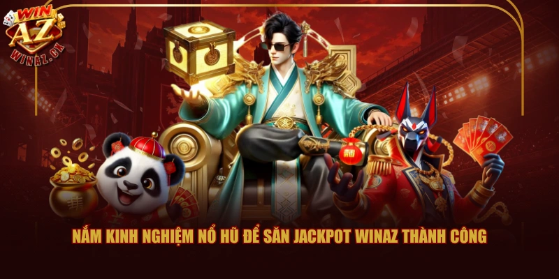 Top Các Kinh Nghiệm Chơi Nổ Hũ WINAZ Được Đáng Giá Cao 1 Nắm kinh nghiệm nổ hũ để săn Jackpot WINAZ thành công