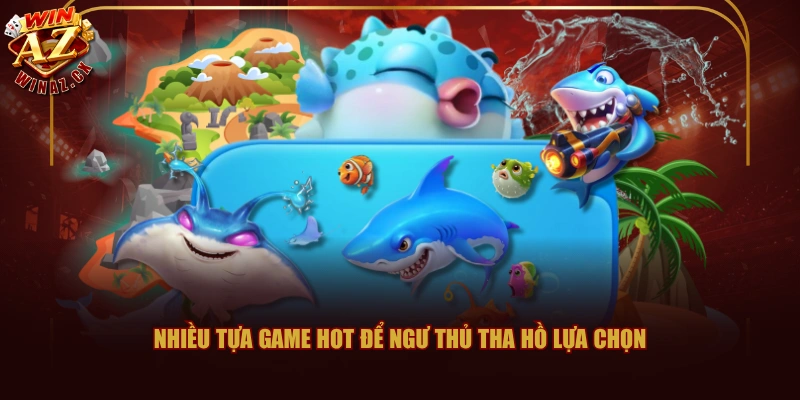 Bắn Cá WINAZ - Không Gian Săn Thủy Quái Cực Đỉnh 2026 3 Nhiều tựa game hot để ngư thủ tha hồ lựa chọn