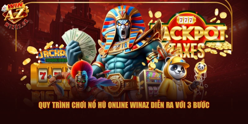 Quy trình chơi Nổ Hũ Online WINAZ diễn ra với 3 bước