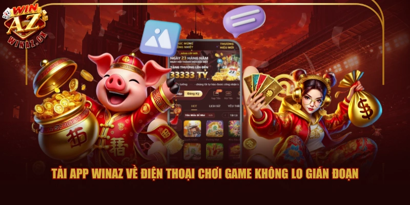 Tải app WINAZ về điện thoại chơi game không lo gián đoạn