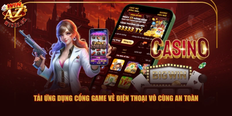 Tải ứng dụng cổng game về điện thoại vô cùng an toàn