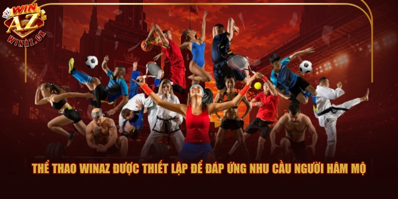 Thể thao WINAZ được thiết lập để đáp ứng nhu cầu người hâm mộ