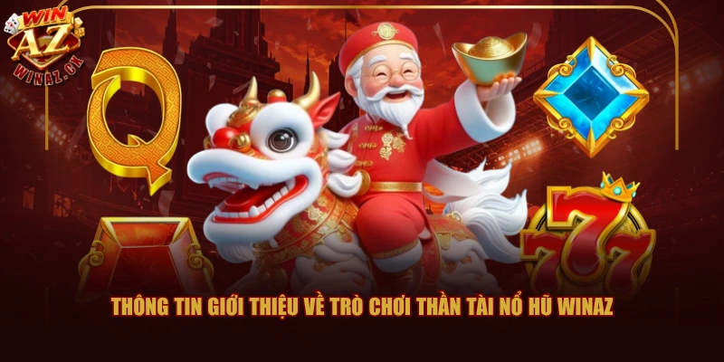 Thông tin giới thiệu về trò chơi Thần Tài Nổ Hũ WINAZ