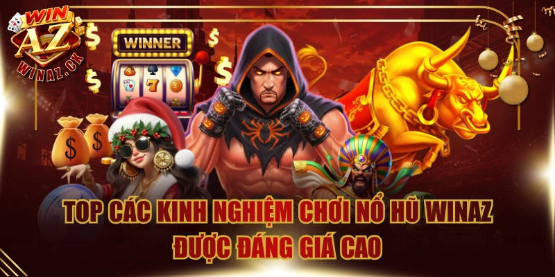 Top Các Kinh Nghiệm Chơi Nổ Hũ Winaz Được Đáng Giá Cao