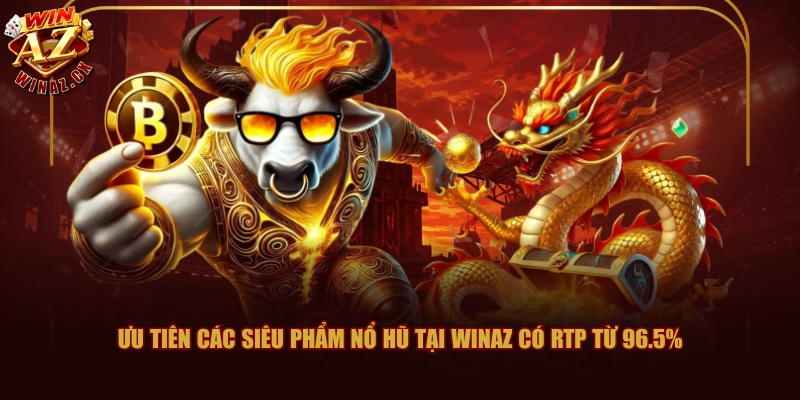 Top Các Kinh Nghiệm Chơi Nổ Hũ WINAZ Được Đáng Giá Cao 2 Ưu tiên các siêu phẩm nổ hũ tại WINAZ có RTP từ 96.5%