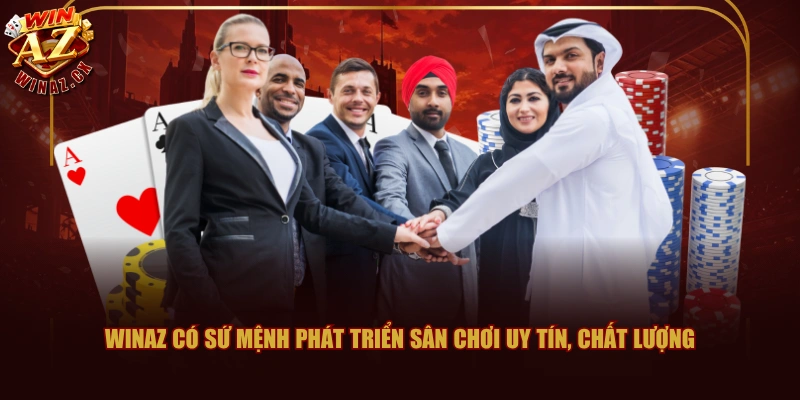 WINAZ có sứ mệnh phát triển sân chơi uy tín, chất lượng