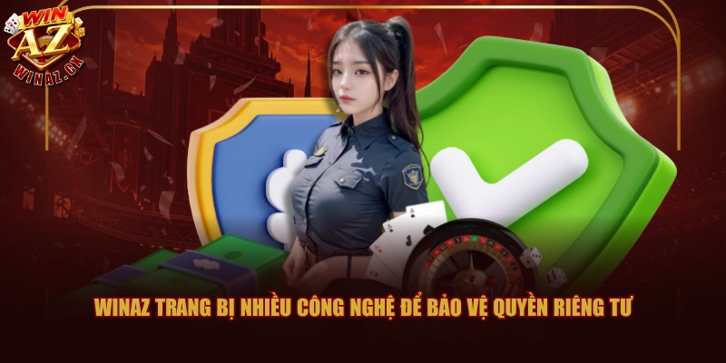 WINAZ trang bị nhiều công nghệ để bảo vệ quyền riêng tư
