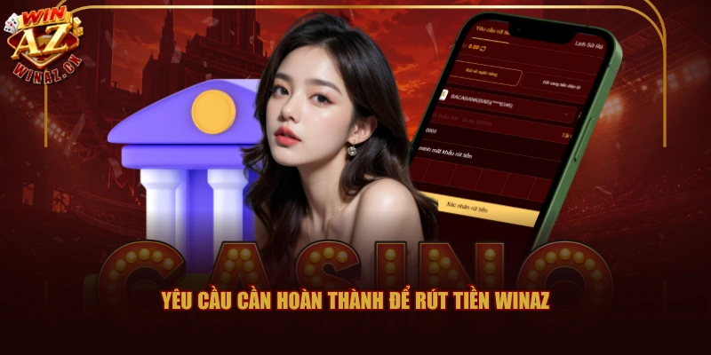 Yêu cầu cần hoàn thành để rút tiền WINAZ