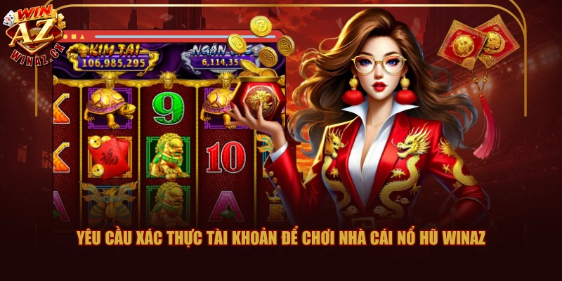 Yêu cầu xác thực tài khoản để chơi nhà cái nổ hũ WINAZ